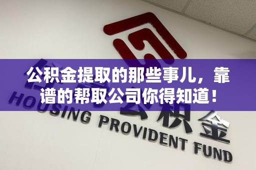 龙海公积金提取的那些事儿，靠谱的帮取公司你得知道！
