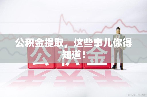龙海公积金提取，这些事儿你得知道！