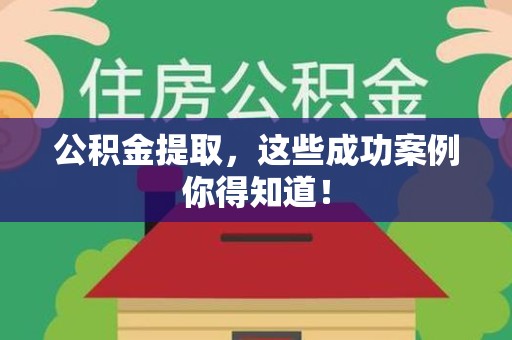 龙海公积金提取，这些成功案例你得知道！