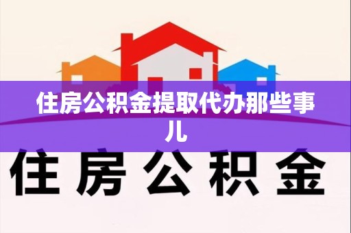龙海住房公积金提取代办那些事儿