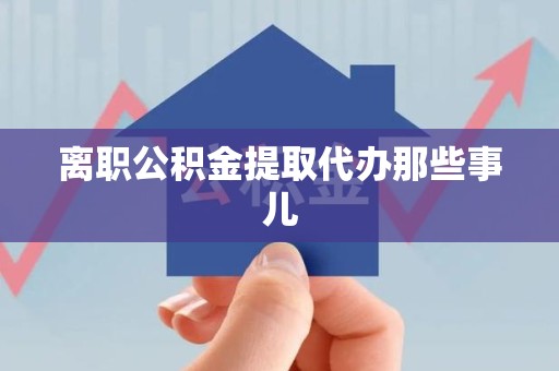 龙海离职公积金提取代办那些事儿